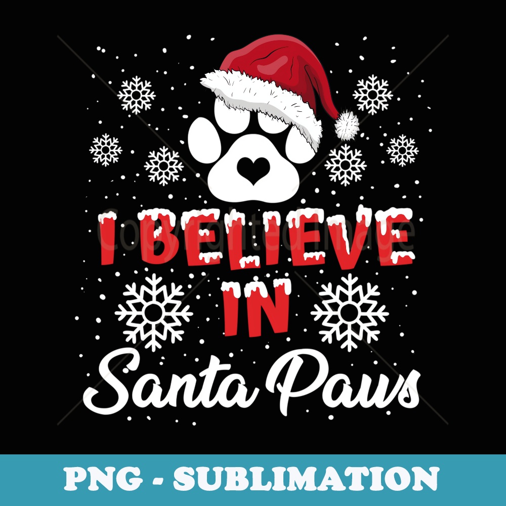 I Believe In Santa Paws Christmas Boys Girls Men Xmas - Stylish Sublimation Digital Download