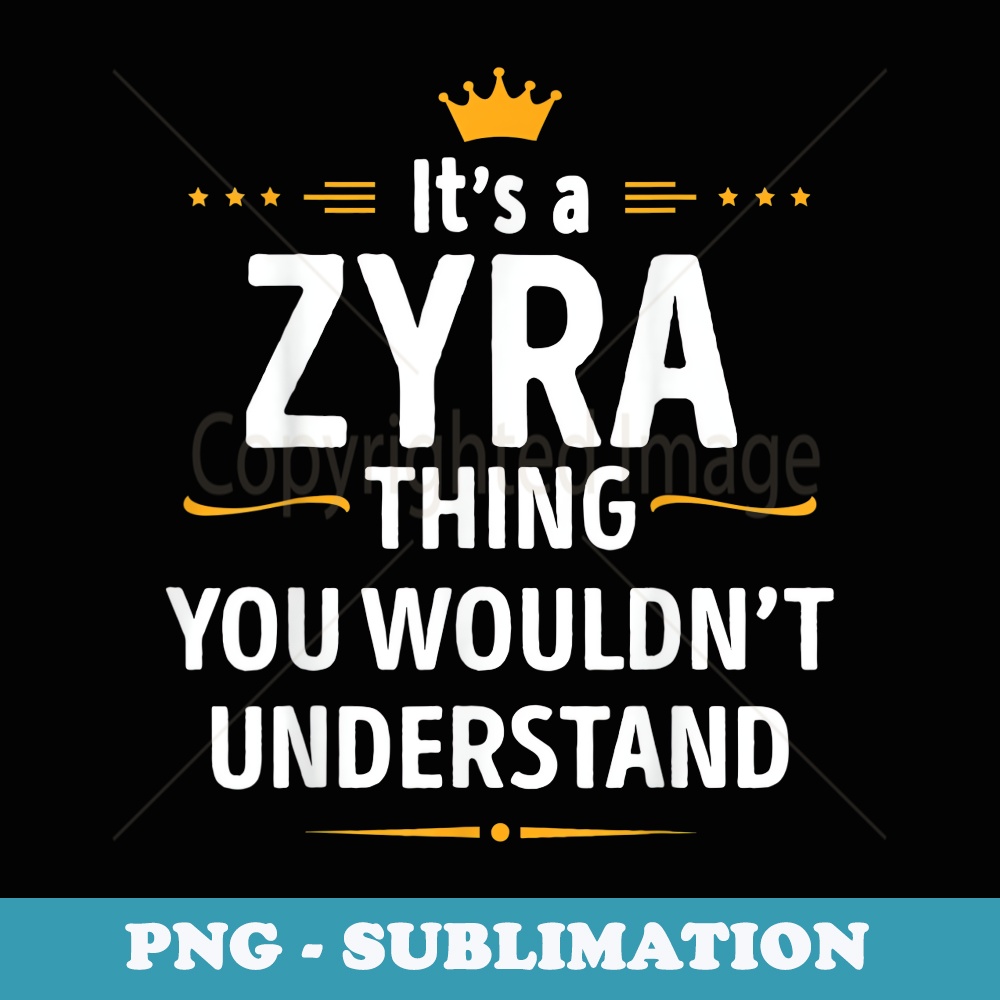 Inked Creation - Its a ZYRA Thing You Wouldnt Understand - Modern Sublimation PNG File
