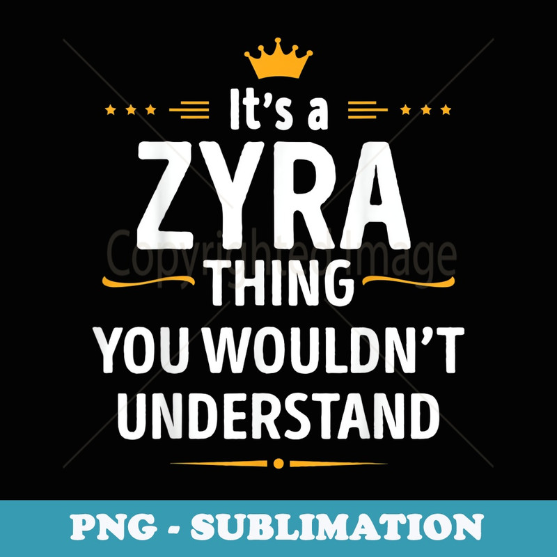Inked Creation - Its a ZYRA Thing You Wouldnt Understand - Modern Sublimation PNG File