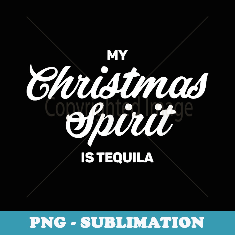 My Christmas Spirit Is Tequila Funny Liquor Alcohol Humor - Digital Sublimation Download File