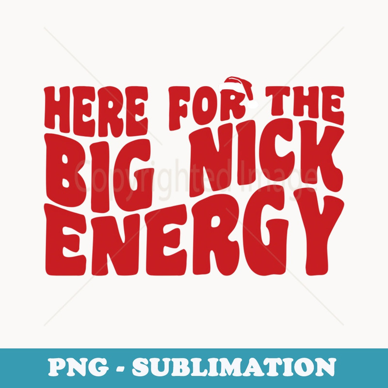 Here For The Big Nick Energy Funny Naughty Santa Christmas - Premium PNG Sublimation File
