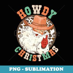 howdy christmas santa claus cowboy hat western southern xmas - digital sublimation download file
