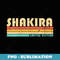 s SHAKIRA Name Personalized Retro Vintage 80s 90s Birthday - Special Edition Sublimation PNG File