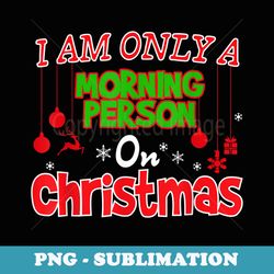 funny i am only a morning person on christmas - vintage sublimation png download
