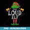 The Loud Elf Group Matching Family Christmas Noisy Funny - Exclusive Sublimation Digital File