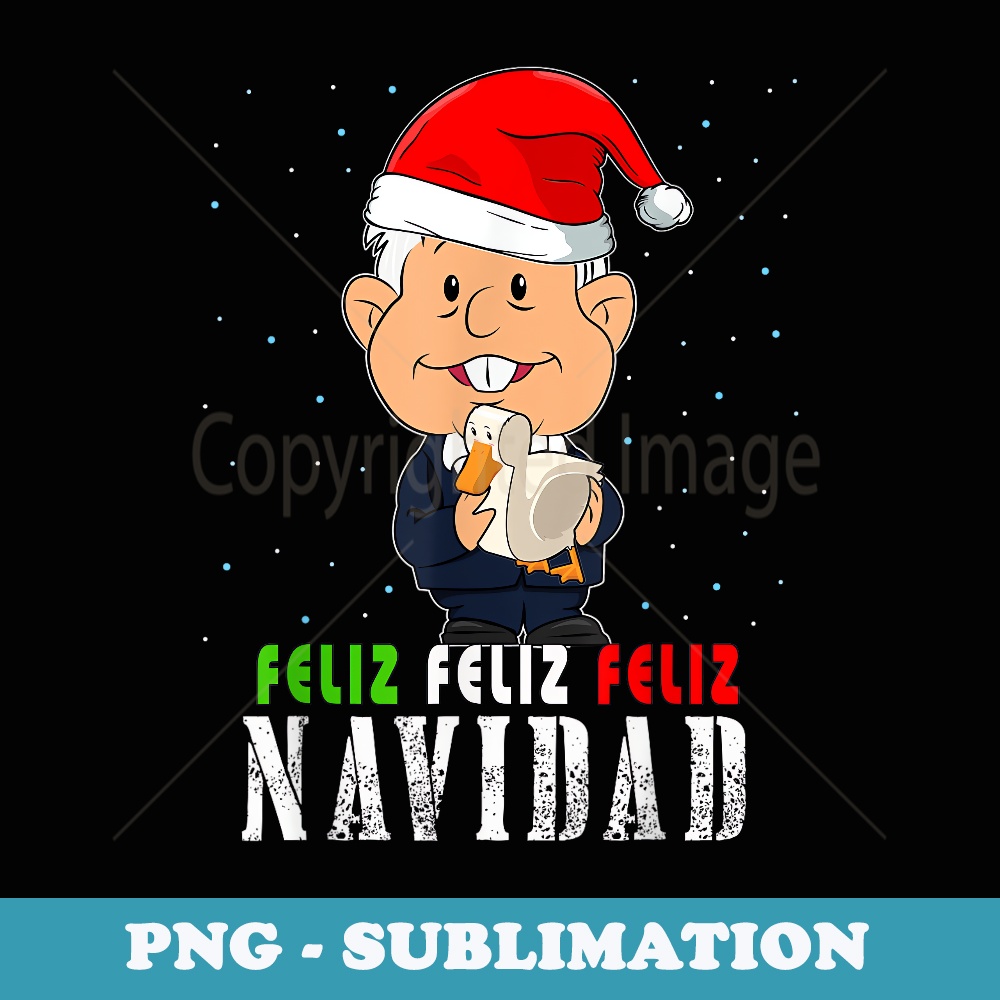 Feliz Feliz Feliz Navidad Presidente AMLO Feliz Navidad - Unique Sublimation PNG Download