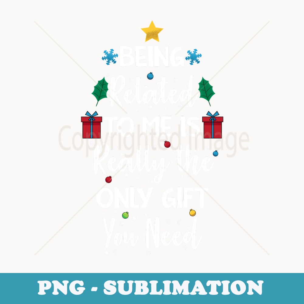 Being Related to Me Is Only Present this Xmas Family Joke - High-Resolution PNG Sublimation File