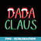 Dada Claus Christmas -Believe in Santa Claus Funny Family - Trendy Sublimation Digital Download
