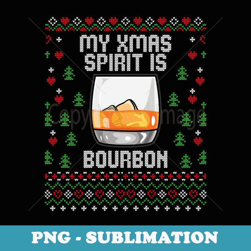 My Xmas Spirit Is Bourbon Ugly Christmas er - PNG Sublimation Digital Download