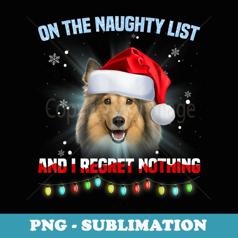 On The Naughty List And I Regret Nothing Sheltie Christmas - Premium Sublimation Digital Download