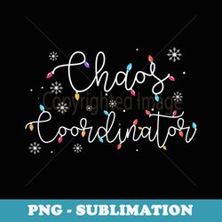 cute christmas chaos coordinator squad x-mas light festive - sublimation digital download