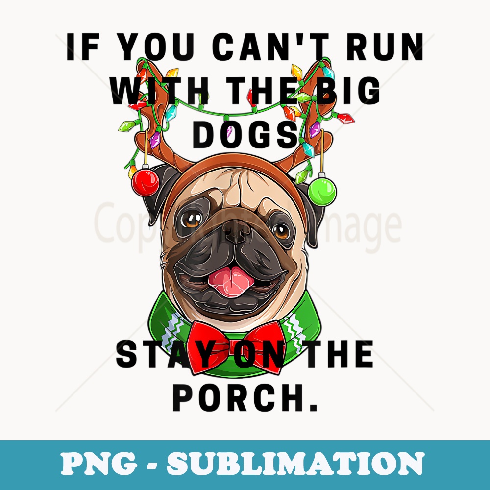 If You Cant Run w the Big Dogs Stay on the Porch Xmas Pug - Vintage Sublimation PNG Download