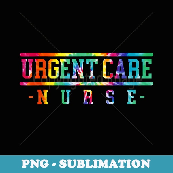 Urgent Care Nurse Practitioner Tie Dye CCU Nurse RN Funny - Exclusive Sublimation Digital File