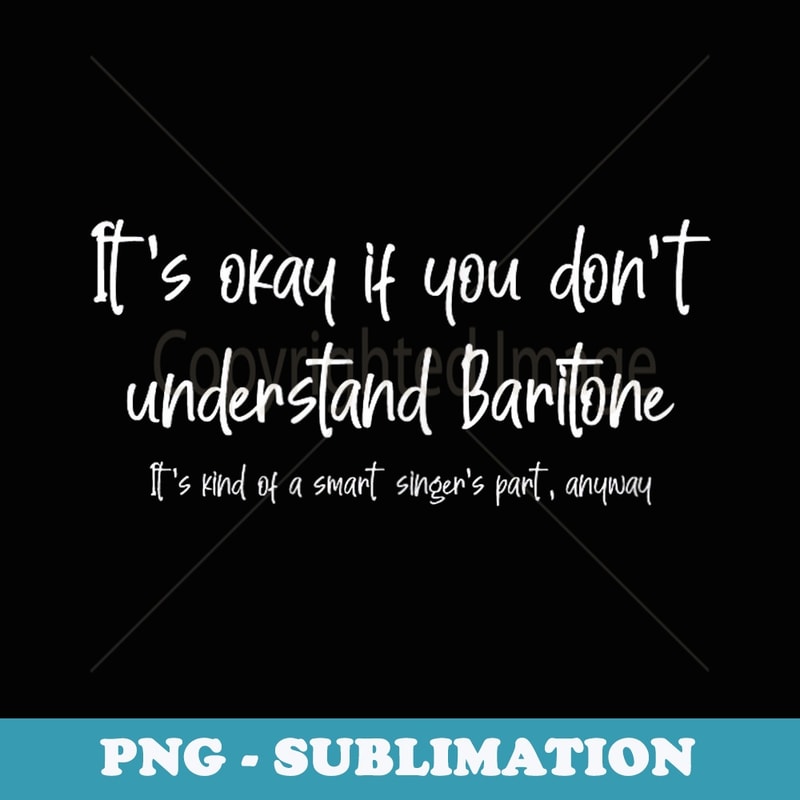 Its okay if you dont understand Baritone Barbershop Quartet - Artistic Sublimation Digital File