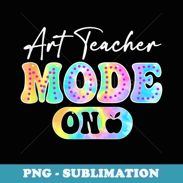 Art Teacher Mode On First Day Of School Tie Dye Teachers - Sublimation Digital Download