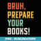 Bruh Prepare Your Books Teacher Library Librarian Book Lover - Unique Sublimation PNG Download