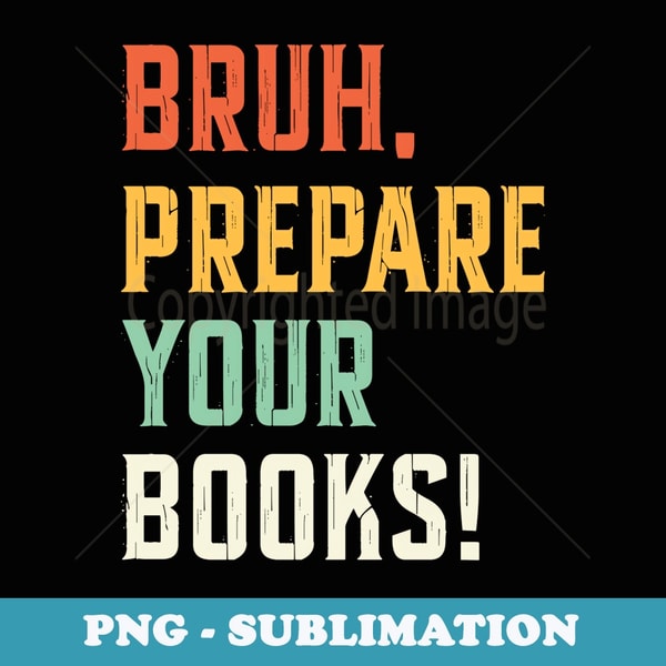 Bruh Prepare Your Books Teacher Library Librarian Book Lover - Unique Sublimation PNG Download