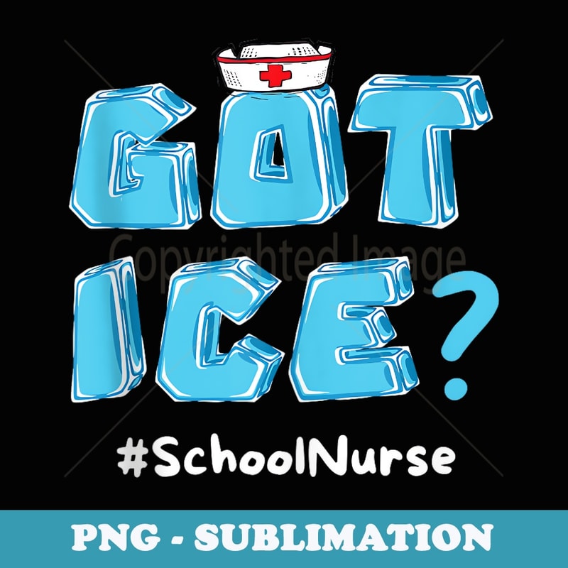 Got Ice Nursing Appreciation Funny School Nurse - Elegant Sublimation PNG Download