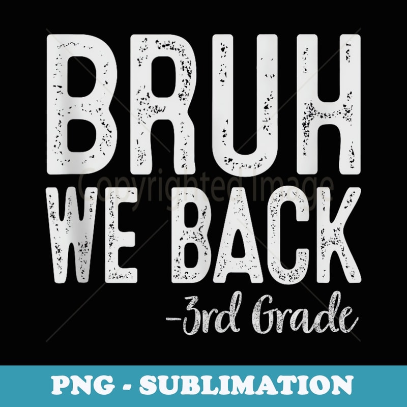Bruh We Back 3rd Grade First Day Of School Back To School - Exclusive Sublimation Digital File