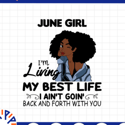 june girl, i'm living my best life, i ain't goin', back and forth with you svg png jpg for sublimation