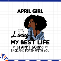 april girl, i'm living my best life, i ain't goin', back and forth with you svg png jpg for sublimation