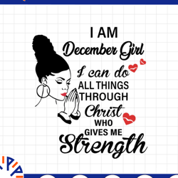 i am a december girl i can do all things through christ who gives me strength svg png dxf digital files