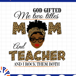 god gifted me two titles mom and teacher black mom svg, mothers day svg, black mom svg, black grandma svg