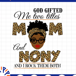 god gifted me two titles mom and nony black mom svg, mothers day svg, black mom svg, black grandma svg, digital download
