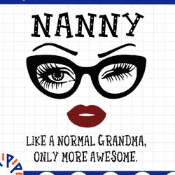 nanny like a normal grandma, only more awesome svg, face glasses svg, funny quote svg, svg for cricut silhouette