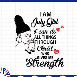 i am a july girl i can do all things through christ who gives me strength svg png dxf digital files