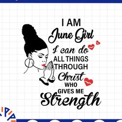 i am a june girl i can do all things through christ who gives me strength svg png dxf digital files