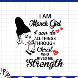 i am a march girl i can do all things through christ who gives me strength svg png dxf digital files