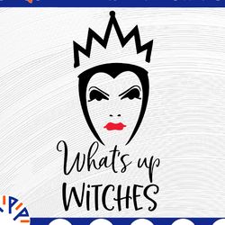 whats up witches evil queen, disney svg, disney mickey and minnie svg,quotes files, svg file, disney png file, cricut,