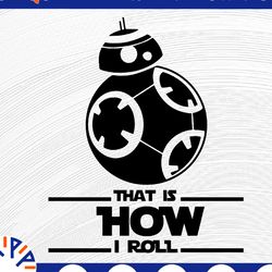 that is how i roll svg, star wars svg, bb8 svg, funny svg, disney svg, disney quote svg, droid svg, darth vader svg