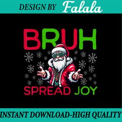 PNG ONLY Bruh Meme Funny Christmas Mens Spread Joy Hip Hop Santa Png, Bruh Spread Joy Santa Png, Christmas Png, Digital