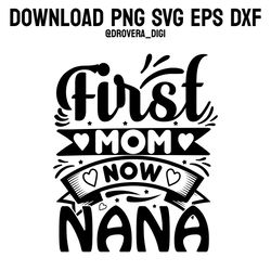 first mom now nana,png, svg , dxf, eps, printable, digital download.
