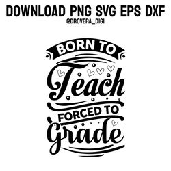 born to reach forced to grade,png, svg , dxf, eps, printable, digital download.