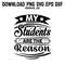 My Students Are The ReasonPNG SVG DXF EPS Printable Digital Download 0