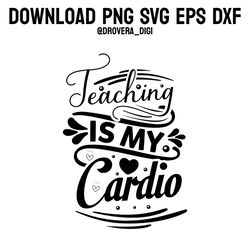 teaching is my cardio,png, svg , dxf, eps, printable, digital download.