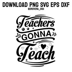 teachers gonna teach,png, svg , dxf, eps, printable, digital download.