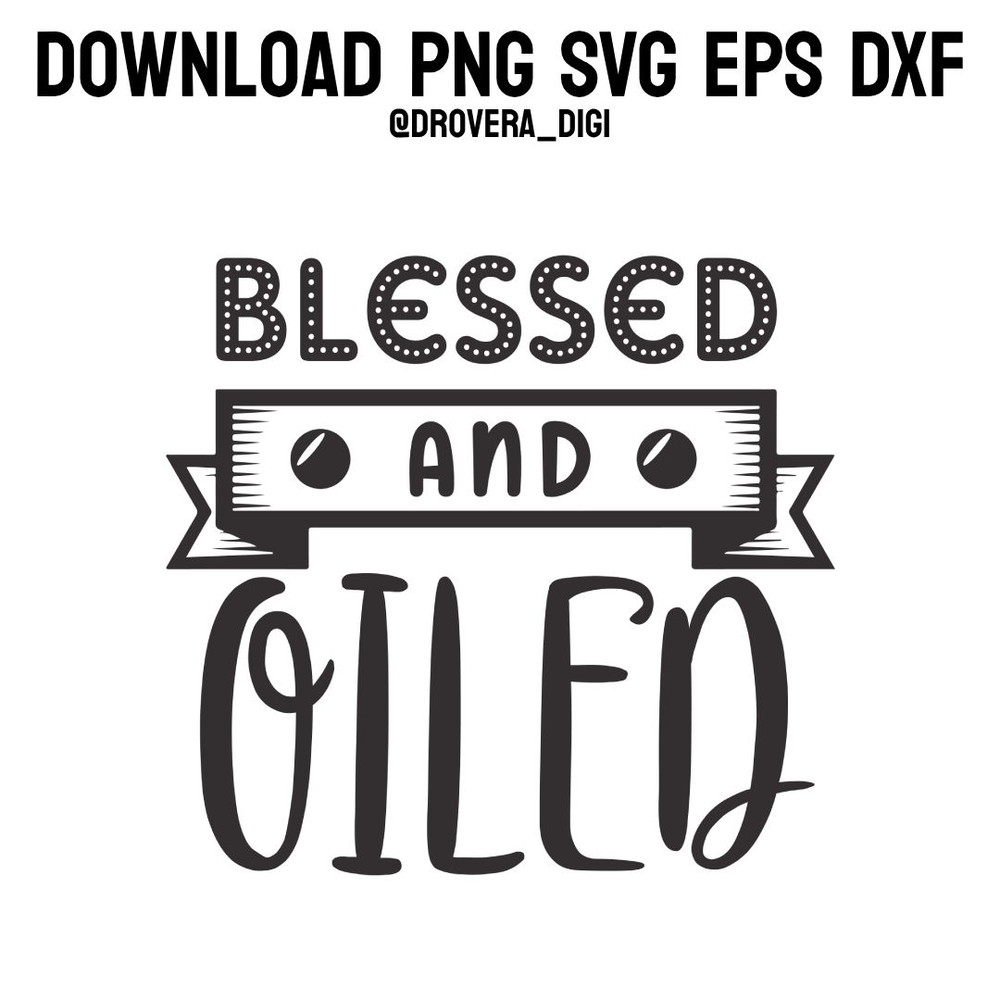 Blessed And OiledPNG SVG  DXF EPS Printable Digital Download 0