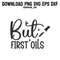 But First OilsPNG SVG DXF EPS Printable Digital Download 0