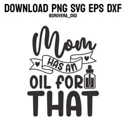mom has an oil for that,png, svg , dxf, eps, printable, digital download.