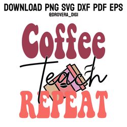 coffee teach repeat,png, svg , dxf, pdf,eps, printable, digital download.
