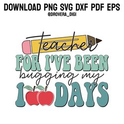 retro teacher for i've been bugging my 100 days png, svg , dxf, pdf,eps, printable, digital download.
