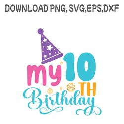 my 10th birthday svg ,png, dxf, pdf,eps, printable, digital download.