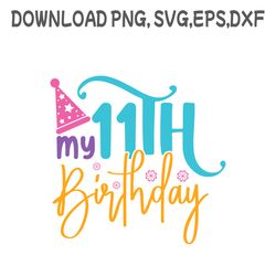 my 11th birthday svg ,png, dxf, pdf,eps, printable, digital download.