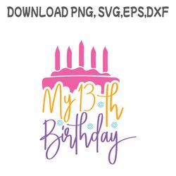 my 13th birthday svg ,png, dxf, pdf,eps, printable, digital download.