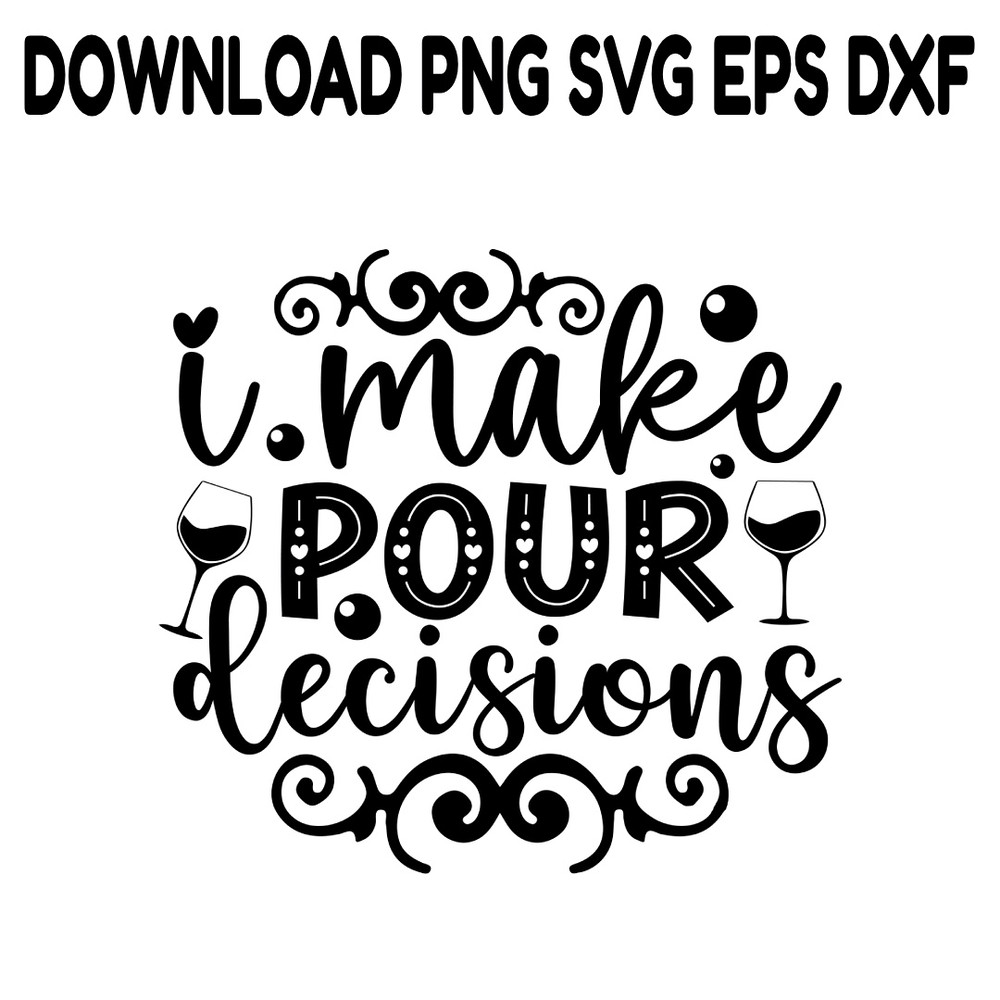 I Make Pour Decisions SVG PNG DXF PDFEPS Printable Digital Download 0