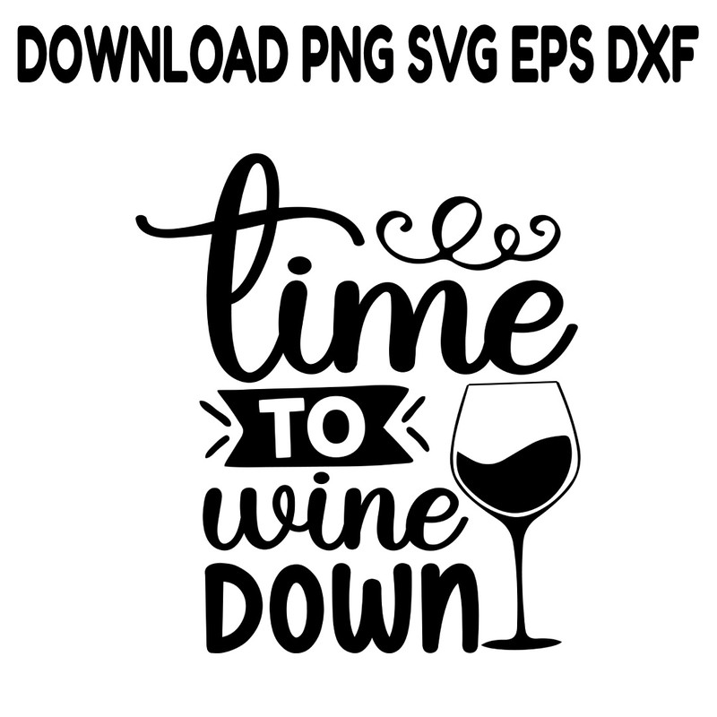 Time To Wine Down SVG PNG DXF PDFEPS Printable Digital Download 0